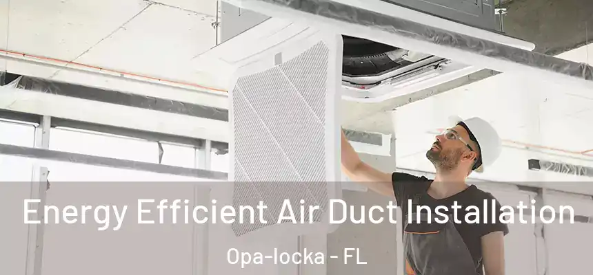 Energy Efficient Air Duct Installation Opa-locka - FL