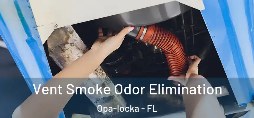 Vent Smoke Odor Elimination Opa-locka - FL